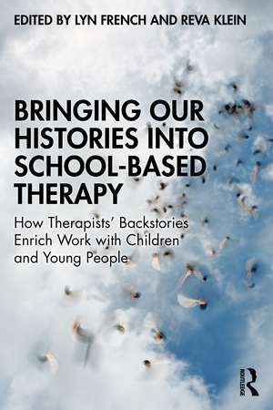 Bringing Our Histories into School-Based Therapy: How Therapists' Backstories Enrich Work with Children and Young People de Lyn French