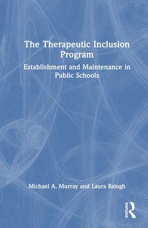 The Therapeutic Inclusion Program: Establishment and Maintenance in Public Schools de Michael A. Murray