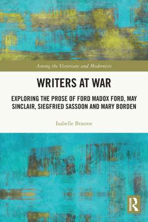 Writers at War: Exploring the Prose of Ford Madox Ford, May Sinclair, Siegfried Sassoon and Mary Borden de Isabelle Brasme