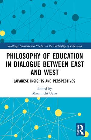 Philosophy of Education in Dialogue between East and West: Japanese Insights and Perspectives de Masamichi Ueno