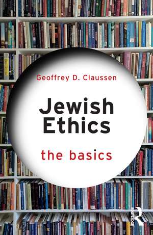 Jewish Ethics: The Basics de Geoffrey D. Claussen