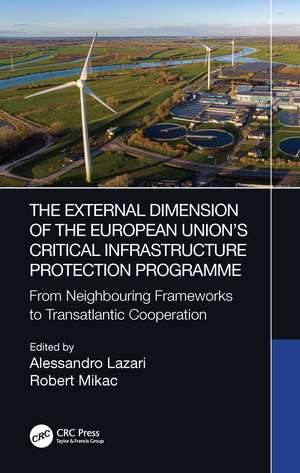 The External Dimension of the European Union’s Critical Infrastructure Protection Programme: From Neighbouring Frameworks to Transatlantic Cooperation de Alessandro Lazari