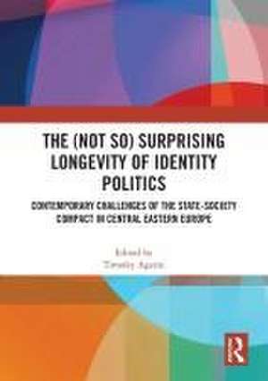 The (Not So) Surprising Longevity of Identity Politics: Contemporary Challenges of the State-Society Compact in Central Eastern Europe de Timofey Agarin