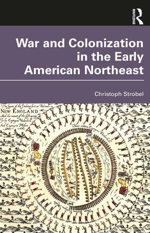 War and Colonization in the Early American Northeast de Christoph Strobel