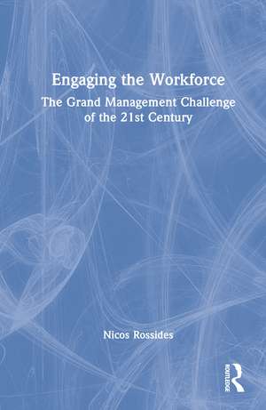 Engaging the Workforce: The Grand Management Challenge of the 21st Century de Nicos Rossides