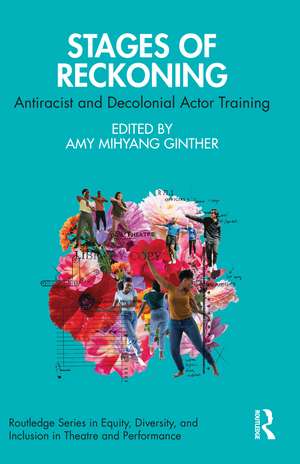 Stages of Reckoning: Antiracist and Decolonial Actor Training de Amy Mihyang Ginther