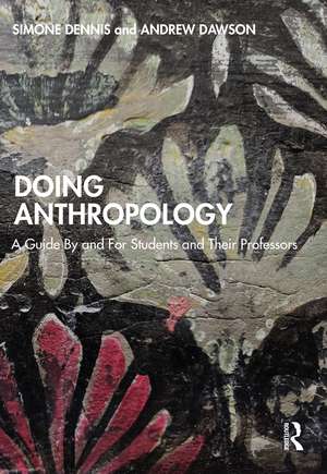 Doing Anthropology: A Guide By and For Students and Their Professors de Simone Dennis