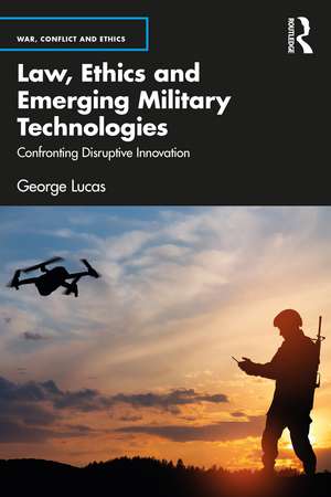 Law, Ethics and Emerging Military Technologies: Confronting Disruptive Innovation de George Lucas