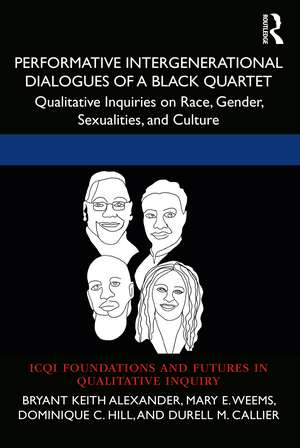 Performative Intergenerational Dialogues of a Black Quartet: Qualitative Inquiries on Race, Gender, Sexualities, and Culture de Bryant Keith Alexander