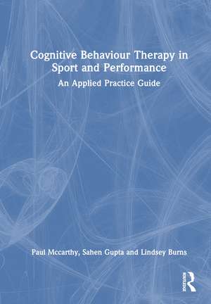 Cognitive Behaviour Therapy in Sport and Performance: An Applied Practice Guide de Paul McCarthy