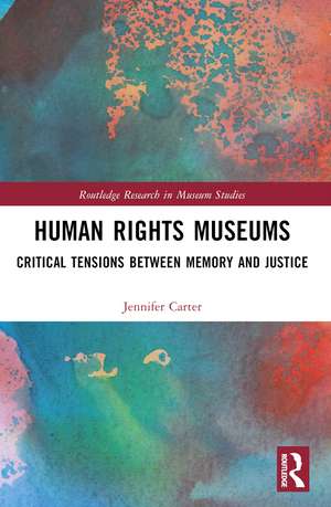 Human Rights Museums: Critical Tensions Between Memory and Justice de Jennifer Carter