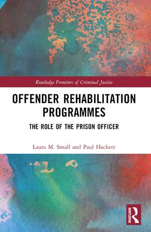 Offender Rehabilitation Programmes: The Role of the Prison Officer de Laura M. Small