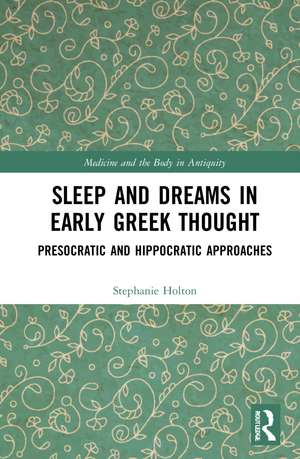 Sleep and Dreams in Early Greek Thought: Presocratic and Hippocratic Approaches de Stephanie Holton