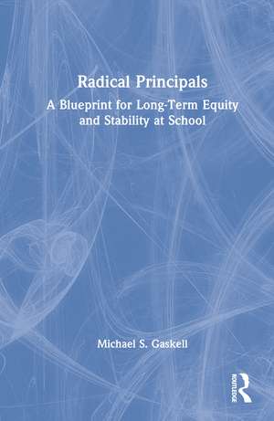 Radical Principals: A Blueprint for Long-Term Equity and Stability at School de Michael S. Gaskell