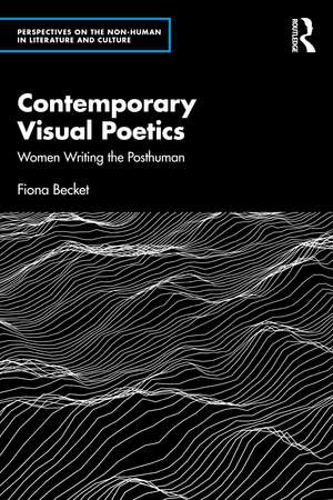 Contemporary Visual Poetry: Women Writing the Posthuman de Fiona Becket