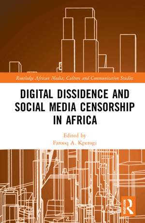 Digital Dissidence and Social Media Censorship in Africa de Farooq A. Kperogi