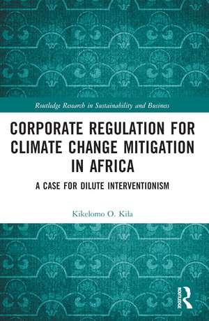 Corporate Regulation for Climate Change Mitigation in Africa: A Case for Dilute Interventionism de Kikelomo O. Kila