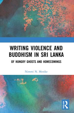 Writing Violence and Buddhism in Sri Lanka: Of Hungry Ghosts and Homecomings de Nimmi N. Menike