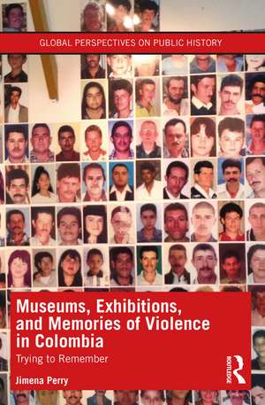 Museums, Exhibitions, and Memories of Violence in Colombia: Trying to Remember de Jimena Perry