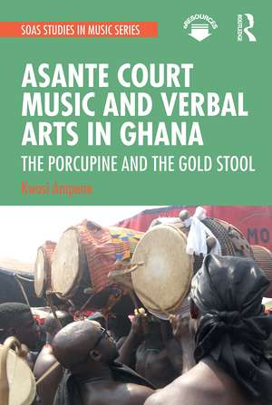 Asante Court Music and Verbal Arts in Ghana: The Porcupine and the Gold Stool de Kwasi Ampene