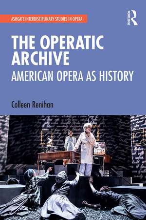 The Operatic Archive: American Opera as History de Colleen Renihan