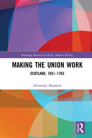 Making the Union Work: Scotland, 1651–1763 de Alexander Murdoch