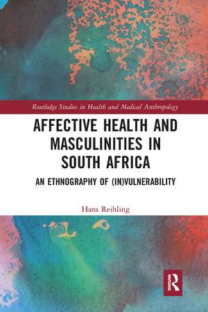 Affective Health and Masculinities in South Africa: An Ethnography of (In)vulnerability de Hans Reihling