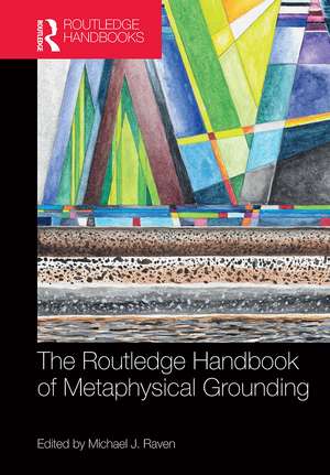 The Routledge Handbook of Metaphysical Grounding de Michael Raven