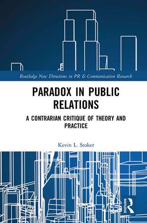 Paradox in Public Relations: A Contrarian Critique of Theory and Practice de Kevin L. Stoker