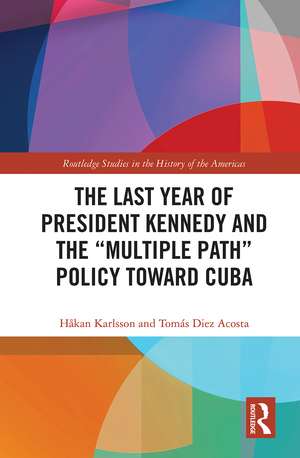 The Last Year of President Kennedy and the "Multiple Path" Policy Toward Cuba de Håkan Karlsson