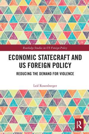 Economic Statecraft and US Foreign Policy: Reducing the Demand for Violence de Leif Rosenberger