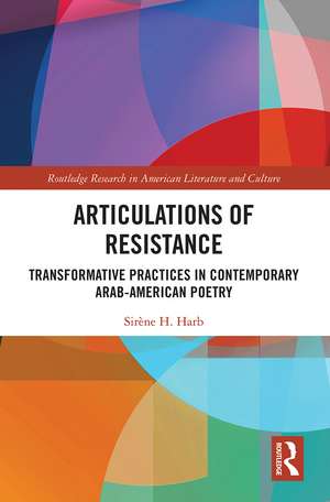 Articulations of Resistance: Transformative Practices in Contemporary Arab-American Poetry de Sirène H. Harb