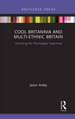 Cool Britannia and Multi-Ethnic Britain: Uncorking the Champagne Supernova de Jason Arday