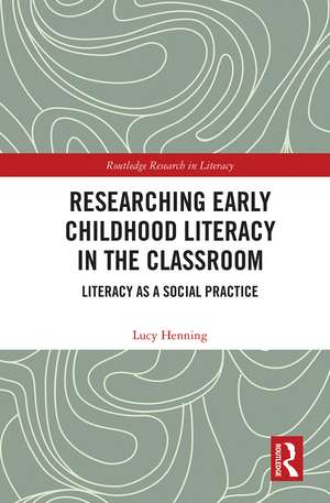 Researching Early Childhood Literacy in the Classroom: Literacy as a Social Practice de Lucy Henning