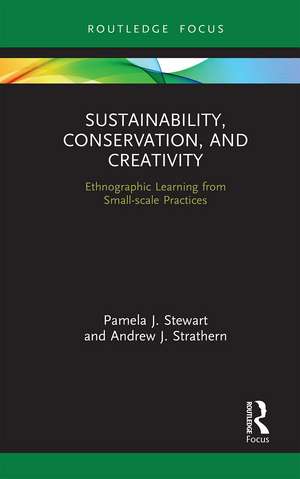 Sustainability, Conservation, and Creativity: Ethnographic Learning from Small-scale Practices de Pamela J. Stewart