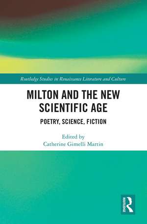 Milton and the New Scientific Age: Poetry, Science, Fiction de Catherine Martin