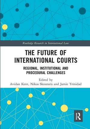 The Future of International Courts: Regional, Institutional and Procedural Challenges de Avidan Kent