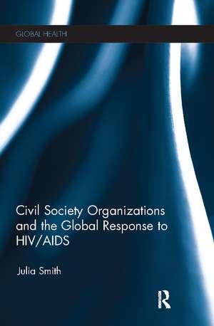 Civil Society Organizations and the Global Response to HIV/AIDS de Julia Smith