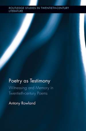 Poetry as Testimony: Witnessing and Memory in Twentieth-century Poems de Antony Rowland