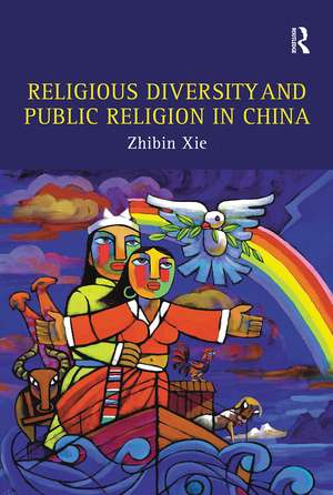 Religious Diversity and Public Religion in China de Zhibin Xie