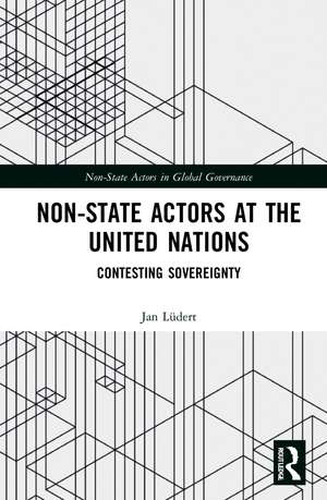 Non-State Actors at the United Nations: Contesting Sovereignty de Jan Lüdert