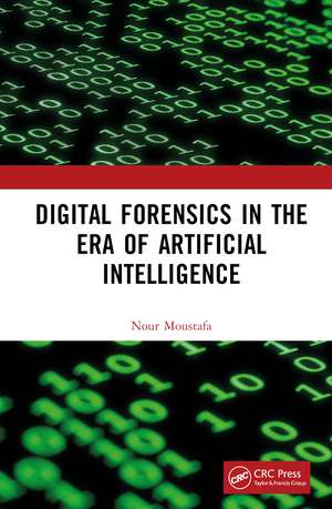 Digital Forensics in the Era of Artificial Intelligence de Nour Moustafa