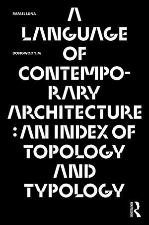 A Language of Contemporary Architecture: An Index of Topology and Typology de Rafael Luna