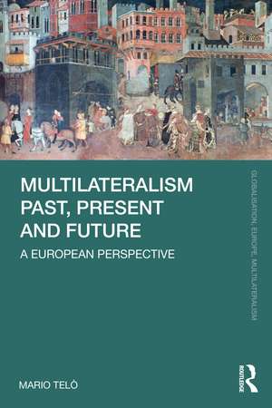 Multilateralism Past, Present and Future: A European Perspective de Mario Telò