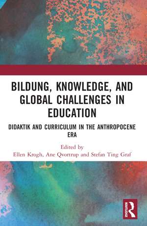 Bildung, Knowledge, and Global Challenges in Education: Didaktik and Curriculum in the Anthropocene Era de Ellen Krogh