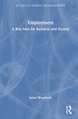 Employment: A Key Idea for Business and Society de Jamie Woodcock