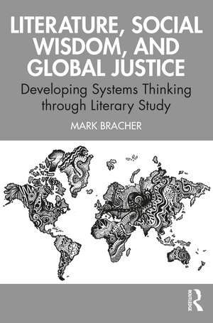 Literature, Social Wisdom, and Global Justice: Developing Systems Thinking through Literary Study de Mark Bracher