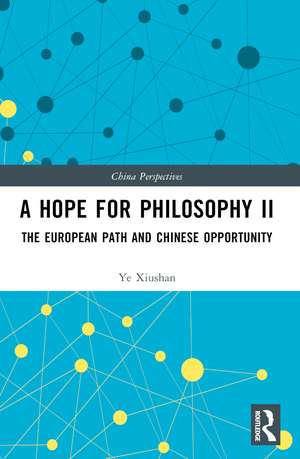 A Hope for Philosophy II: The European Path and Chinese Opportunity de Ye Xiushan