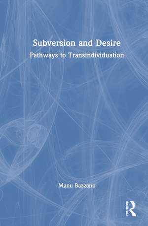 Subversion and Desire: Pathways to Transindividuation de Manu Bazzano