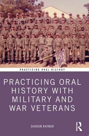 Practicing Oral History with Military and War Veterans de Sharon Raynor